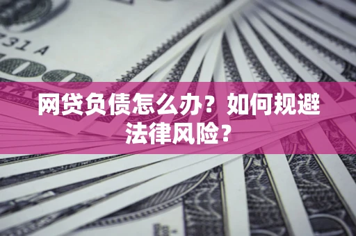 北京网贷负债怎么办？如何规避法律风险？