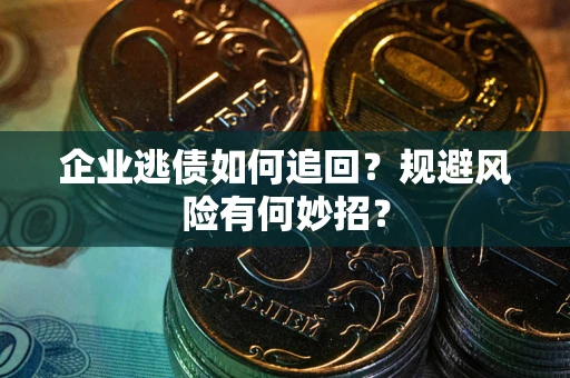 北京企业逃债如何追回？规避风险有何妙招？