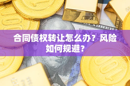 北京合同债权转让怎么办？风险如何规避？