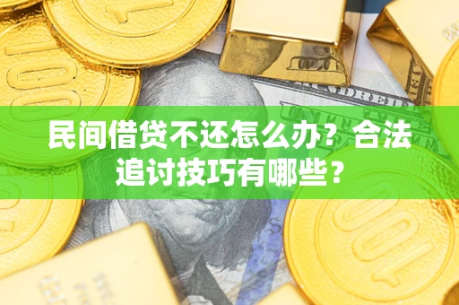 北京民间借贷不还怎么办？合法追讨技巧有哪些？