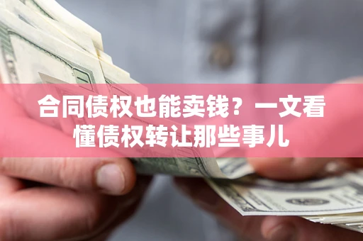 北京合同债权也能卖钱？一文看懂债权转让那些事儿