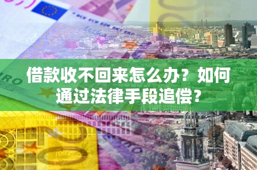 北京借款收不回来怎么办？如何通过法律手段追偿？