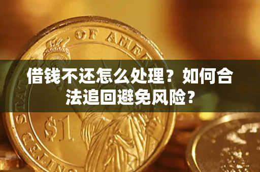 北京借钱不还怎么处理？如何合法追回避免风险？
