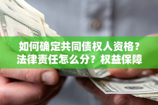 北京如何确定共同债权人资格？法律责任怎么分？权益保障技巧揭秘！