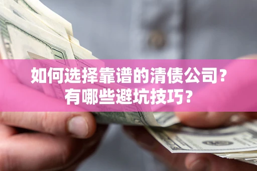 北京如何选择靠谱的清债公司？有哪些避坑技巧？