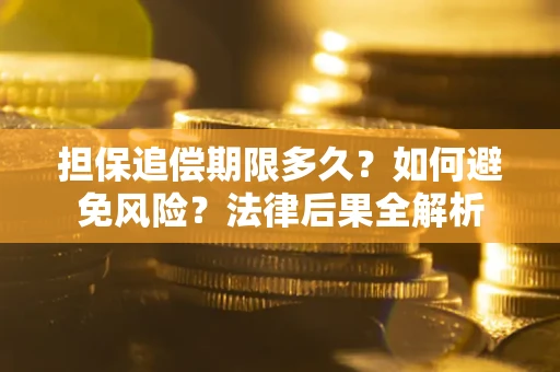 北京担保追偿期限多久？如何避免风险？法律后果全解析