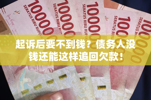 北京起诉后要不到钱？债务人没钱还能这样追回欠款！