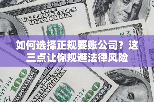北京如何选择正规要账公司？这三点让你规避法律风险