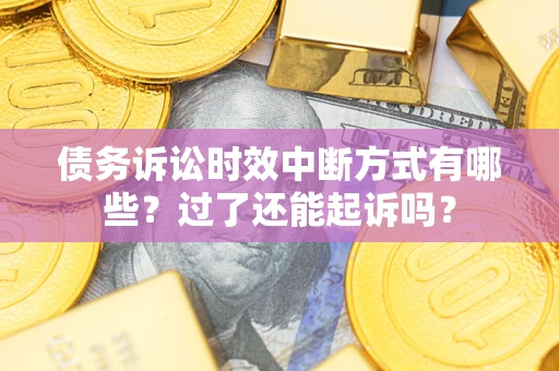 北京债务诉讼时效中断方式有哪些？过了还能起诉吗？