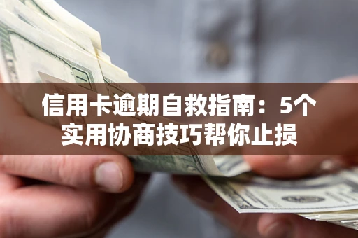 北京信用卡逾期自救指南：5个实用协商技巧帮你止损