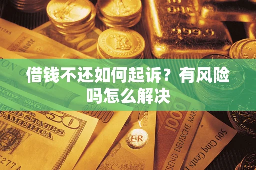 北京借钱不还如何起诉？有风险吗怎么解决