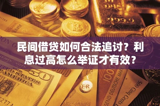 北京民间借贷如何合法追讨？利息过高怎么举证才有效？