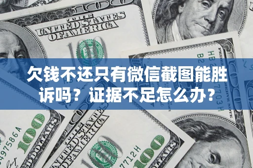 北京欠钱不还只有微信截图能胜诉吗？证据不足怎么办？