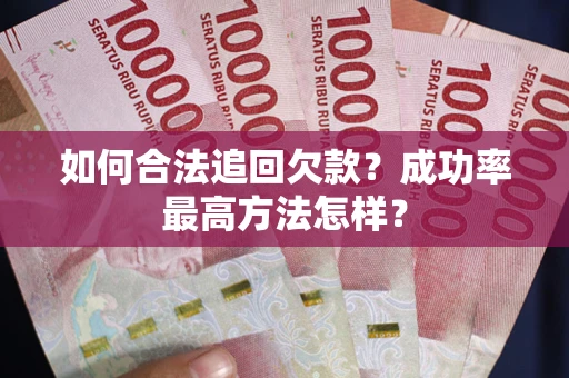 北京如何合法追回欠款？成功率最高方法怎样？