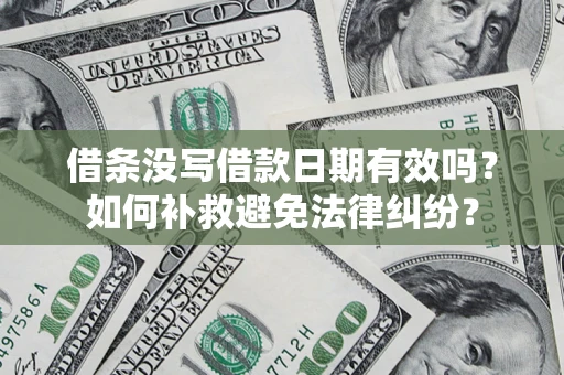 北京借条没写借款日期有效吗？如何补救避免法律纠纷？