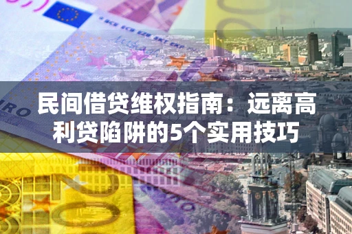 北京民间借贷维权指南：远离高利贷陷阱的5个实用技巧