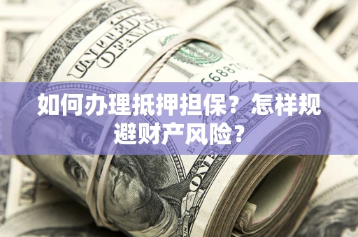 北京如何办理抵押担保？怎样规避财产风险？