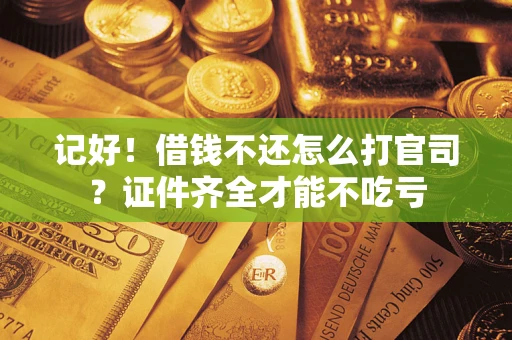 北京记好！借钱不还怎么打官司？证件齐全才能不吃亏