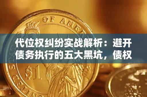 北京代位权纠纷实战解析：避开债务执行的五大黑坑，债权人必看指南