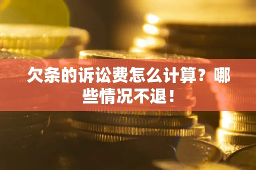 北京欠条的诉讼费怎么计算？哪些情况不退！