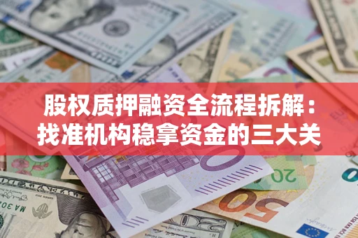 北京股权质押融资全流程拆解：找准机构稳拿资金的三大关键