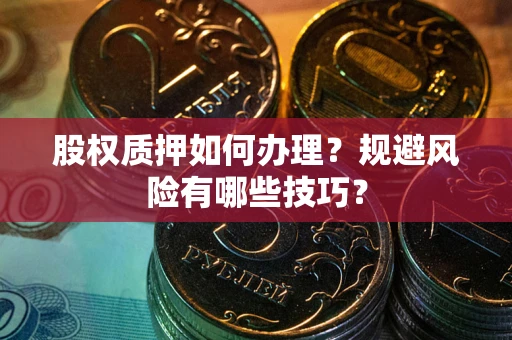 北京股权质押如何办理？规避风险有哪些技巧？