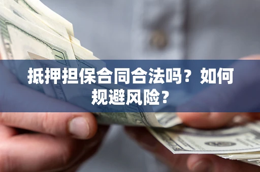 北京抵押担保合同合法吗？如何规避风险？