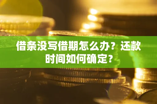 北京借条没写借期怎么办？还款时间如何确定？