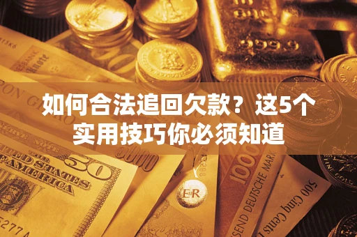 北京如何合法追回欠款？这5个实用技巧你必须知道