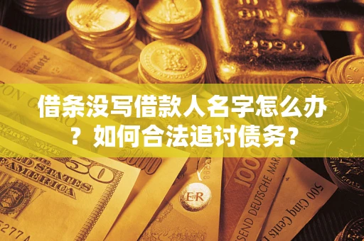 北京借条没写借款人名字怎么办？如何合法追讨债务？