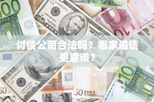 北京讨债公司合法吗？哪家追债更靠谱？