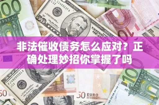 北京非法催收债务怎么应对？正确处理妙招你掌握了吗