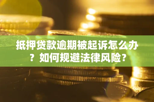 北京抵押贷款逾期被起诉怎么办？如何规避法律风险？