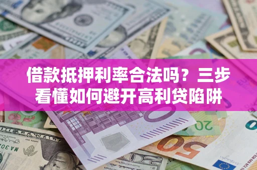 北京借款抵押利率合法吗？三步看懂如何避开高利贷陷阱