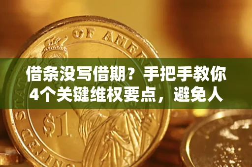 北京借条没写借期？手把手教你4个关键维权要点，避免人财两空