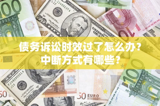 北京债务诉讼时效过了怎么办？中断方式有哪些？