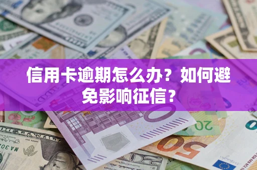 北京信用卡逾期怎么办？如何避免影响征信？