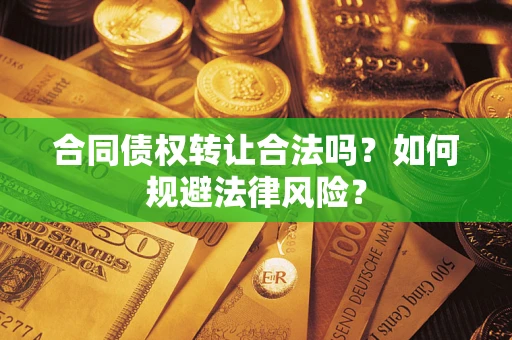 北京合同债权转让合法吗？如何规避法律风险？