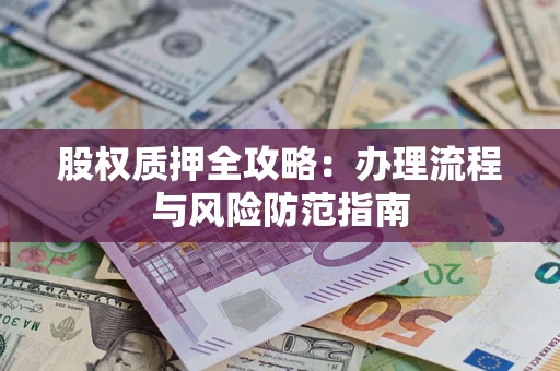 北京股权质押全攻略：办理流程与风险防范指南