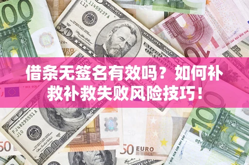 北京借条无签名有效吗？如何补救补救失败风险技巧！