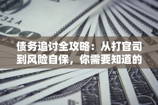 北京债务追讨全攻略：从打官司到风险自保，你需要知道的法律智慧