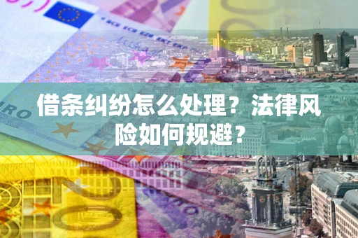 北京借条纠纷怎么处理？法律风险如何规避？