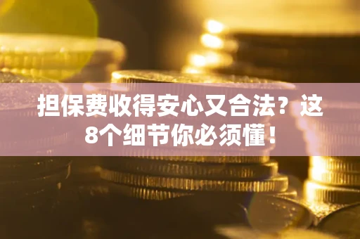 北京担保费收得安心又合法？这8个细节你必须懂！