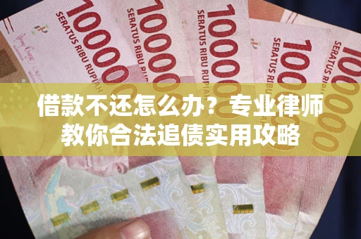 北京借款不还怎么办？专业律师教你合法追债实用攻略