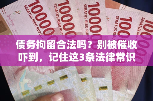 北京债务拘留合法吗？别被催收吓到，记住这3条法律常识