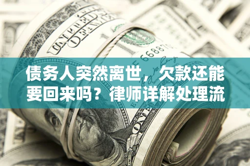 北京债务人突然离世，欠款还能要回来吗？律师详解处理流程
