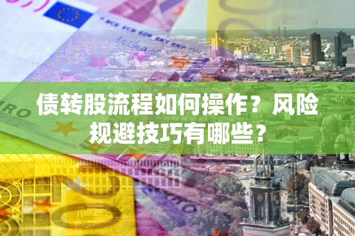 北京债转股流程如何操作？风险规避技巧有哪些？