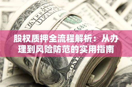 北京股权质押全流程解析：从办理到风险防范的实用指南