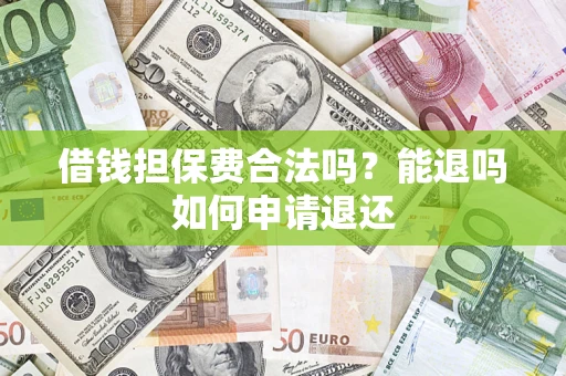 北京借钱担保费合法吗？能退吗如何申请退还