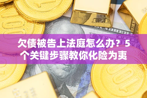 北京欠债被告上法庭怎么办？5个关键步骤教你化险为夷